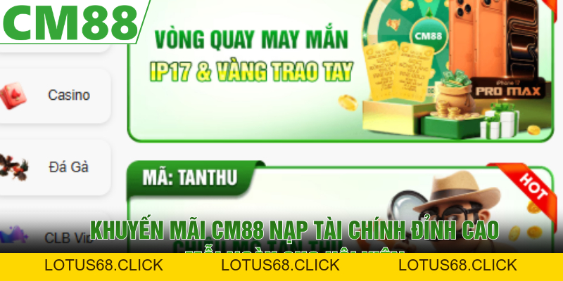 Khuyến Mãi CM88 | Cơ Hội Tăng Vốn Cược Không Giới Hạn - Lotus68