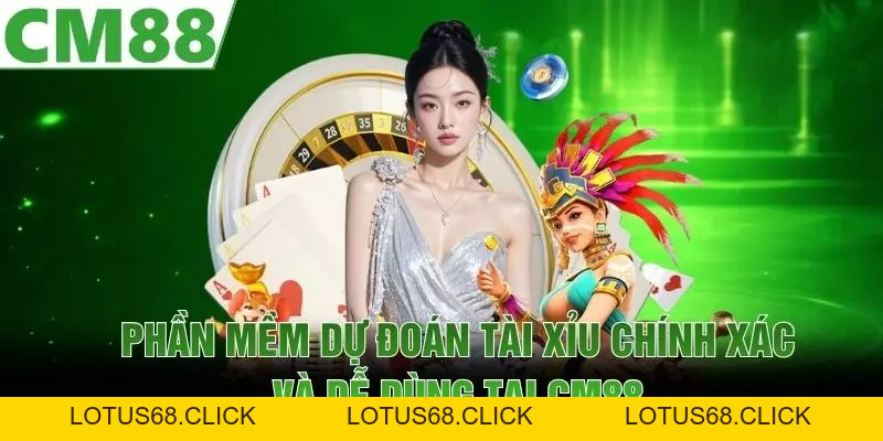 Phần Mềm Dự Đoán Tài Xỉu - Chính Xác Và Dễ Dùng Tại CM88 - Lotus68