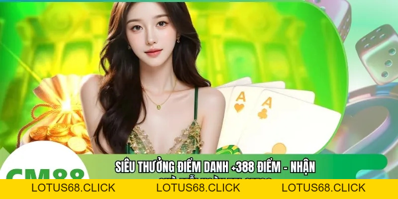 Siêu Thưởng Điểm Danh +388 Điểm | Nhận Quà Mỗi Ngày Tại CM88 - Lotus68