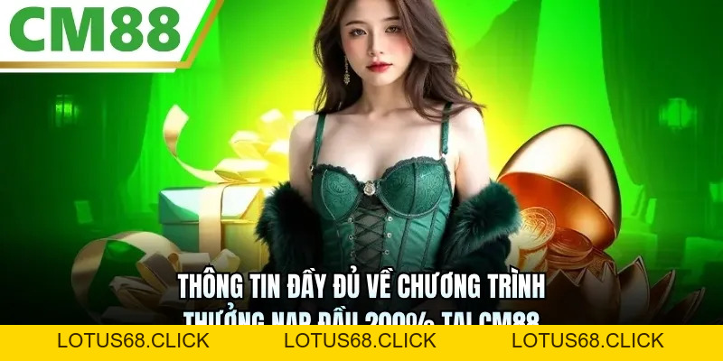 Thưởng Nạp Đầu 200% Tại CM88 | Cơ Hội Vàng Để X3 Vốn Cược - Lotus68