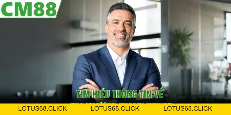 CEO Trương Thanh Phong - cm88mobimobi - Lotus68
