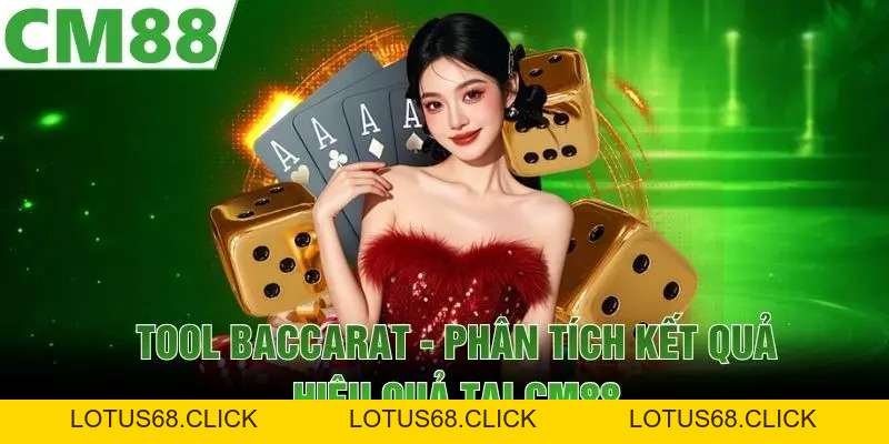 Tool Baccarat | Phân Tích Kết Quả Hiệu Quả Tại CM88 - Lotus68