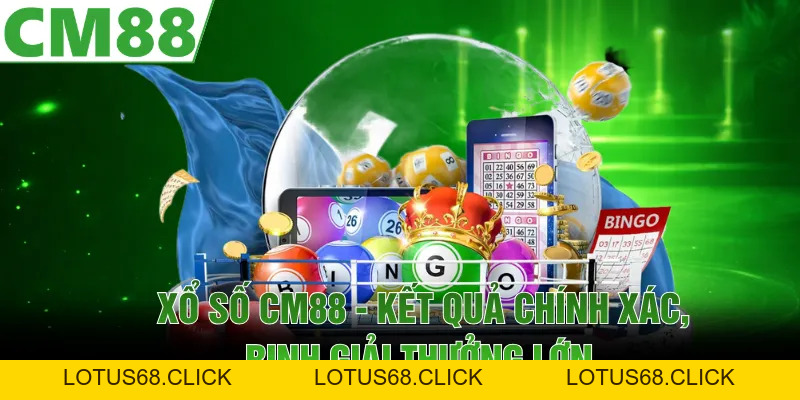 Xổ Số CM88 | Kết Quả Chính Xác, Rinh Giải Thưởng Lớn - Lotus68