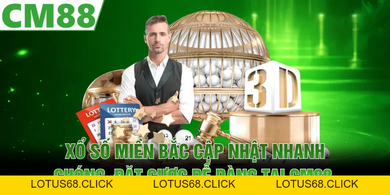 Xổ Số Miền Bắc Cập Nhật Nhanh Chóng, Đặt Cược Dễ Dàng Tại CM88 - Lotus68